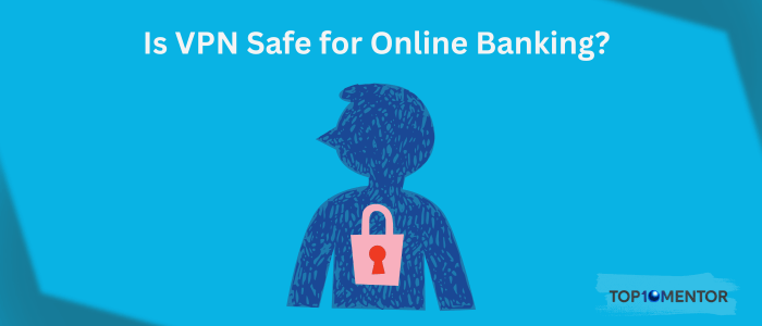 is-vpn-safe-for-online-banking